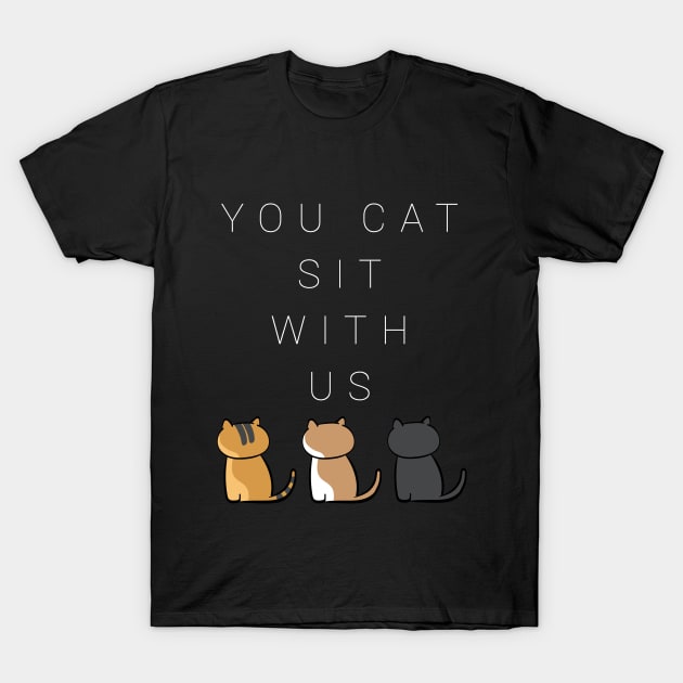 You cat sit with us . version four T-Shirt by ill_ustrations